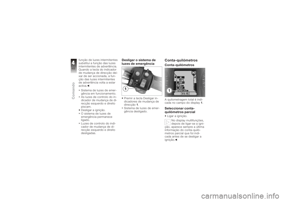 BMW MOTORRAD K 1200 GT 2006 Manual do condutor (in Portuguese) função de luzes intermitentes
substitui a função das luzes
intermitentes de advertência.
Quando a tecla do indicador
de mudança de direcção dei-
xar de ser accionada, a fun-
ção das luzes in BMW MOTORRAD K 1200 GT 2006 Manual do condutor (in Portuguese) função de luzes intermitentes
substitui a função das luzes
intermitentes de advertência.
Quando a tecla do indicador
de mudança de direcção dei-
xar de ser accionada, a fun-
ção das luzes in