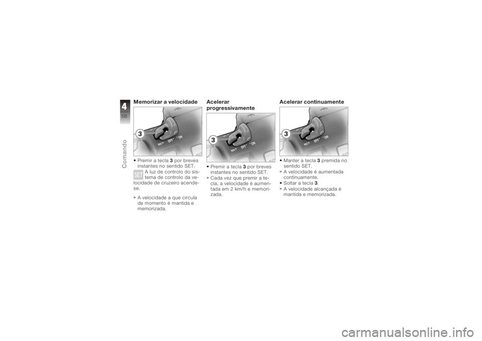 BMW MOTORRAD K 1200 GT 2006 Manual do condutor (in Portuguese) Memorizar a velocidadePremir a tecla3por breves
instantes no sentido SET.
A luz de controlo do sis-
tema de controlo da ve-
locidade de cruzeiro acende-
se.
A velocidade a que circula
de momento é ma BMW MOTORRAD K 1200 GT 2006 Manual do condutor (in Portuguese) Memorizar a velocidadePremir a tecla3por breves
instantes no sentido SET.
A luz de controlo do sis-
tema de controlo da ve-
locidade de cruzeiro acende-
se.
A velocidade a que circula
de momento é ma