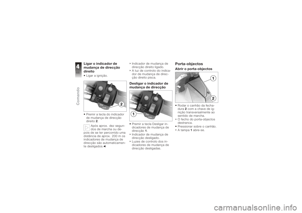 BMW MOTORRAD K 1200 GT 2006 Manual do condutor (in Portuguese) Ligar o indicador de
mudança de direcção
direitoLigar a ignição.
Premir a tecla do indicador
de mudança de direcção
direito2.
Após aprox. dez segun-
dos de marcha ou de-
pois de se ter percor BMW MOTORRAD K 1200 GT 2006 Manual do condutor (in Portuguese) Ligar o indicador de
mudança de direcção
direitoLigar a ignição.
Premir a tecla do indicador
de mudança de direcção
direito2.
Após aprox. dez segun-
dos de marcha ou de-
pois de se ter percor