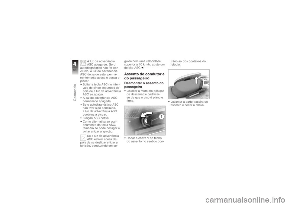 BMW MOTORRAD K 1200 GT 2006 Manual do condutor (in Portuguese) A luz de advertência
ASC apaga-se. Se o
autodiagnóstico não for con-
cluÃdo, a luz de advertência
ASC deixa de estar perma-
nentemente acesa e passa a
piscar.
Soltar a tecla ASC no inter-
valo de BMW MOTORRAD K 1200 GT 2006 Manual do condutor (in Portuguese) A luz de advertência
ASC apaga-se. Se o
autodiagnóstico não for con-
cluÃdo, a luz de advertência
ASC deixa de estar perma-
nentemente acesa e passa a
piscar.
Soltar a tecla ASC no inter-
valo de