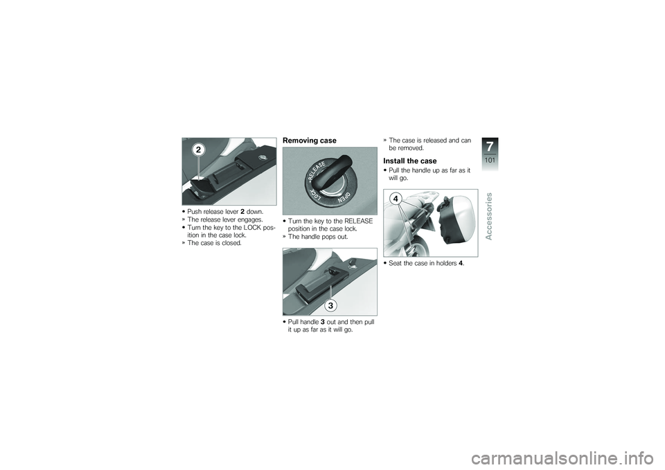 BMW MOTORRAD K 1200 GT 2007 Riders Manual (in English) Push release lever2down.
The release lever engages.
Turn the key to the LOCK pos-
ition in the case lock.
The case is closed.
Removing caseTurn the key to the RELEASE
position in the case lock.
The ha BMW MOTORRAD K 1200 GT 2007 Riders Manual (in English) Push release lever2down.
The release lever engages.
Turn the key to the LOCK pos-
ition in the case lock.
The case is closed.
Removing caseTurn the key to the RELEASE
position in the case lock.
The ha