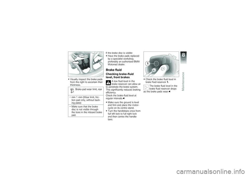BMW MOTORRAD K 1200 GT 2007 Riders Manual (in English) Visually inspect the brake pads
from the right to ascertain their
thickness.Brake-pad wear limit, rear
min 1 mm (Wear limit, fric-
tion pad only, without back-
ing plate)
Make sure that the brake
disc BMW MOTORRAD K 1200 GT 2007 Riders Manual (in English) Visually inspect the brake pads
from the right to ascertain their
thickness.Brake-pad wear limit, rear
min 1 mm (Wear limit, fric-
tion pad only, without back-
ing plate)
Make sure that the brake
disc