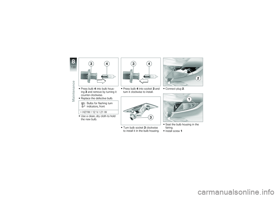 BMW MOTORRAD K 1200 GT 2007 Riders Manual (in English) Press bulb4into bulb hous-
ing 3and remove by turning it
counter-clockwise.
Replace the defective bulb.
Bulbs for flashing turn
indicators, front
H21W / 12 V / 21 W
Use a clean, dry cloth to hold
the BMW MOTORRAD K 1200 GT 2007 Riders Manual (in English) Press bulb4into bulb hous-
ing 3and remove by turning it
counter-clockwise.
Replace the defective bulb.
Bulbs for flashing turn
indicators, front
H21W / 12 V / 21 W
Use a clean, dry cloth to hold
the