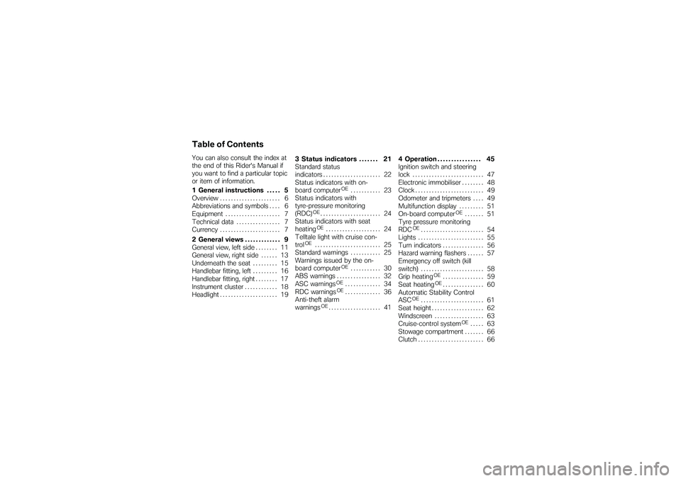 BMW MOTORRAD K 1200 GT 2007  Riders Manual (in English) Table of ContentsYou can also consult the index at
the end of this Riders Manual if
you want to find a particular topic
or item of information.
1 General instructions . . . . . 5
Overview ...........