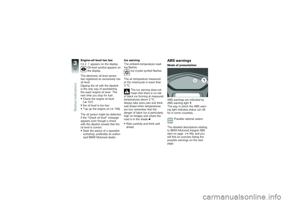 BMW MOTORRAD K 1200 GT 2007  Riders Manual (in English) Engine-oil level too lowOil !
appears on the display.
Oil-level symbol appears on
the display.
The electronic oil-level sensor
has registered an excessively low
oil level.
Dipping the oil with the dip