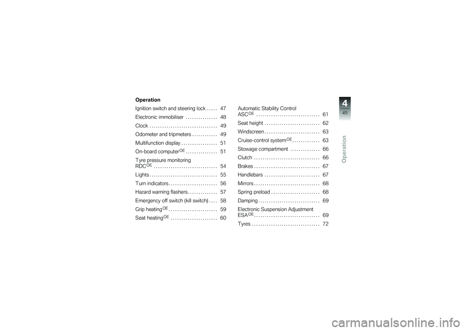 BMW MOTORRAD K 1200 GT 2007  Riders Manual (in English) Operation
Operation
Ignition switch and steering lock..... 47
Electronic immobiliser . . . ............ 48
Clock ................................ 49
Odometer and tripmeters ............ 49
Multifuncti