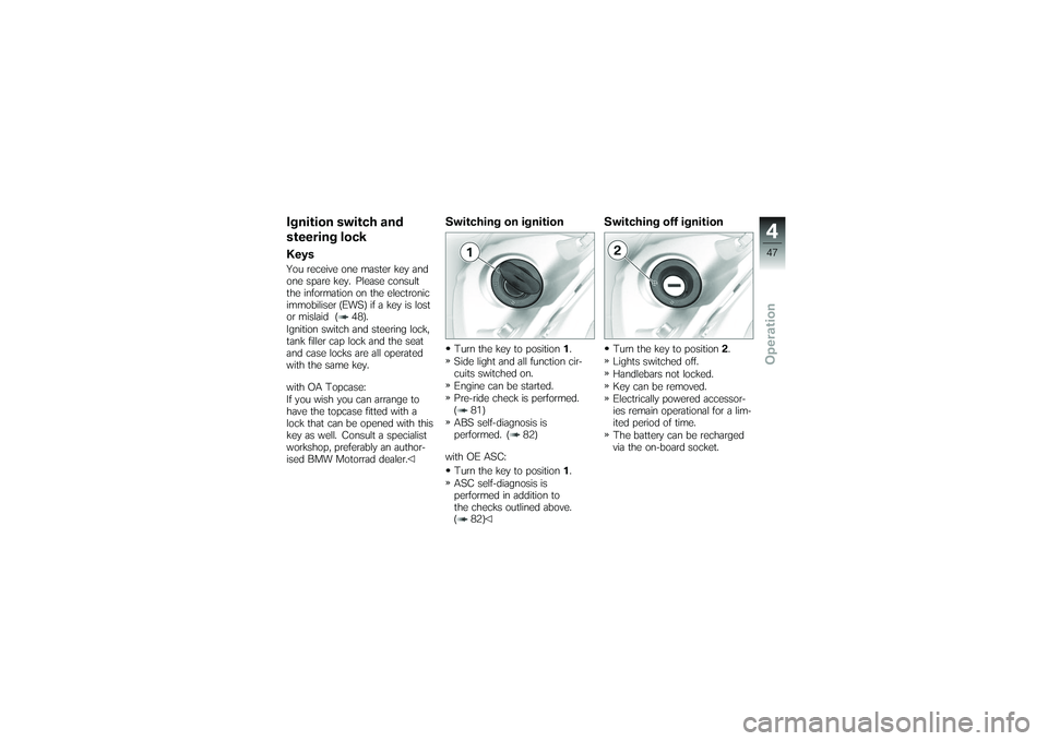 BMW MOTORRAD K 1200 GT 2007 Riders Manual (in English) Ignition switch and
steering lockKeysYou receive one master key and
one spare key. Please consult
the information on the electronic
immobiliser (EWS) if a key is lost
or mislaid ( 48).
Ignition switch BMW MOTORRAD K 1200 GT 2007 Riders Manual (in English) Ignition switch and
steering lockKeysYou receive one master key and
one spare key. Please consult
the information on the electronic
immobiliser (EWS) if a key is lost
or mislaid ( 48).
Ignition switch