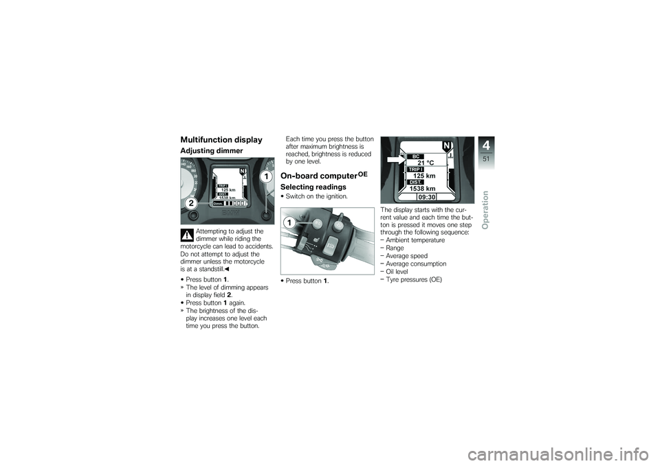 BMW MOTORRAD K 1200 GT 2007 Riders Manual (in English) Multifunction displayAdjusting dimmer
Attempting to adjust the
dimmer while riding the
motorcycle can lead to accidents.
Do not attempt to adjust the
dimmer unless the motorcycle
is at a standstill.
P BMW MOTORRAD K 1200 GT 2007 Riders Manual (in English) Multifunction displayAdjusting dimmer
Attempting to adjust the
dimmer while riding the
motorcycle can lead to accidents.
Do not attempt to adjust the
dimmer unless the motorcycle
is at a standstill.
P