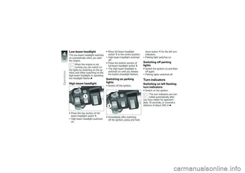BMW MOTORRAD K 1200 GT 2007 Riders Manual (in English) Low-beam headlightThe low-beam headlight switches
on automatically when you start
the engine.When the engine is not
running you can switch on
the lights by switching on the ig-
nition and either switc BMW MOTORRAD K 1200 GT 2007 Riders Manual (in English) Low-beam headlightThe low-beam headlight switches
on automatically when you start
the engine.When the engine is not
running you can switch on
the lights by switching on the ig-
nition and either switc