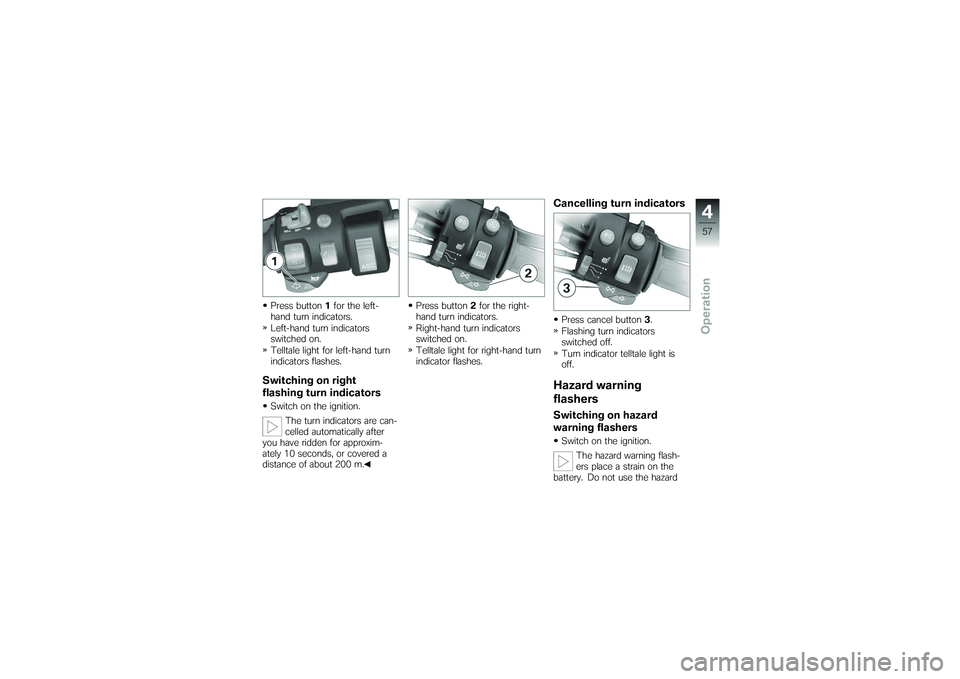 BMW MOTORRAD K 1200 GT 2007 Riders Manual (in English) Press button1for the left-
hand turn indicators.
Left-hand turn indicators
switched on.
Telltale light for left-hand turn
indicators flashes.Switching on right
flashing turn indicatorsSwitch on the ig BMW MOTORRAD K 1200 GT 2007 Riders Manual (in English) Press button1for the left-
hand turn indicators.
Left-hand turn indicators
switched on.
Telltale light for left-hand turn
indicators flashes.Switching on right
flashing turn indicatorsSwitch on the ig