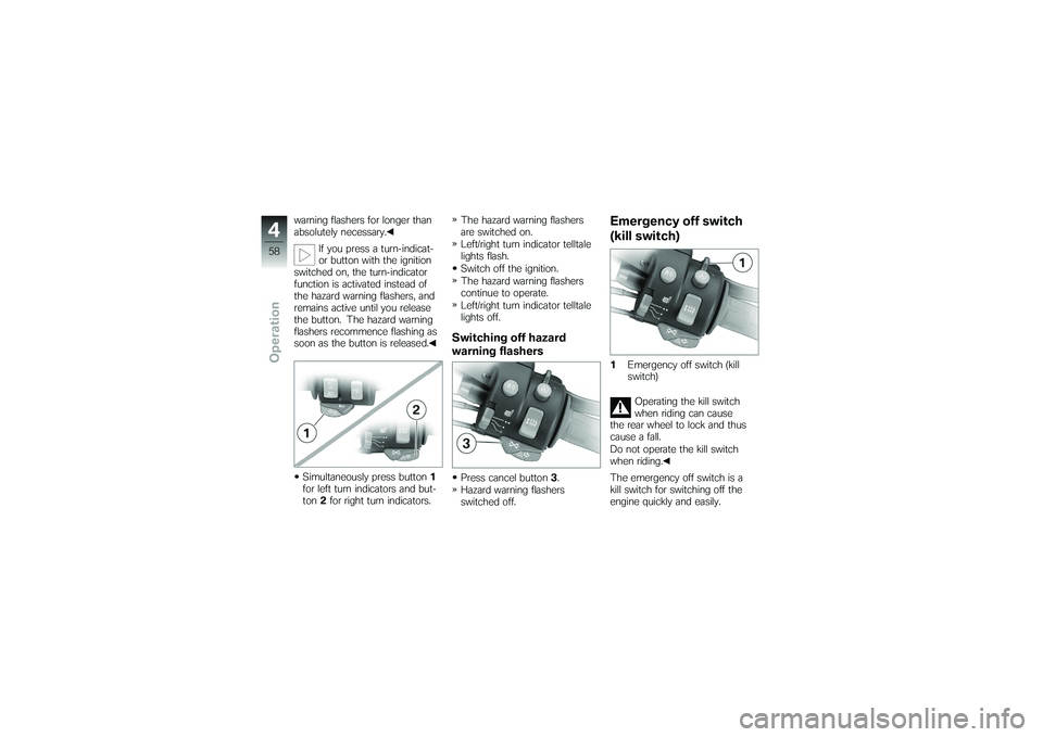 BMW MOTORRAD K 1200 GT 2007 Riders Manual (in English) warning flashers for longer than
absolutely necessary.If you press a turn-indicat-
or button with the ignition
switched on, the turn-indicator
function is activated instead of
the hazard warning flash BMW MOTORRAD K 1200 GT 2007 Riders Manual (in English) warning flashers for longer than
absolutely necessary.If you press a turn-indicat-
or button with the ignition
switched on, the turn-indicator
function is activated instead of
the hazard warning flash