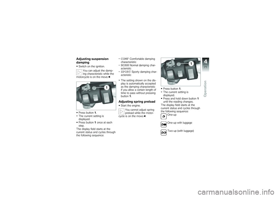 BMW MOTORRAD K 1200 GT 2007 Riders Manual (in English) Adjusting suspension
dampingSwitch on the ignition.You can adjust the damp-
ing characteristic while the
motorcycle is on the move.
Press button 1.
The current setting is
displayed.
Press button 1once BMW MOTORRAD K 1200 GT 2007 Riders Manual (in English) Adjusting suspension
dampingSwitch on the ignition.You can adjust the damp-
ing characteristic while the
motorcycle is on the move.
Press button 1.
The current setting is
displayed.
Press button 1once