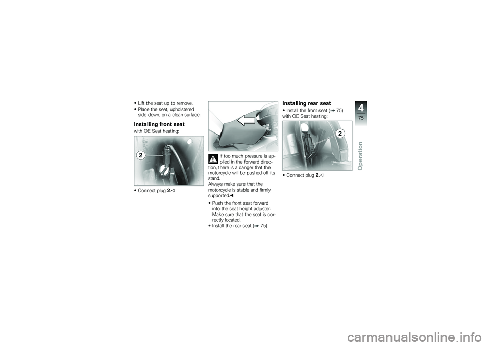 BMW MOTORRAD K 1200 GT 2007 Riders Manual (in English) Lift the seat up to remove.
Place the seat, upholstered
side down, on a clean surface.Installing front seatwith OE Seat heating:Connect plug 2. If too much pressure is ap-
plied in the forward direc-
BMW MOTORRAD K 1200 GT 2007 Riders Manual (in English) Lift the seat up to remove.
Place the seat, upholstered
side down, on a clean surface.Installing front seatwith OE Seat heating:Connect plug 2. If too much pressure is ap-
plied in the forward direc-