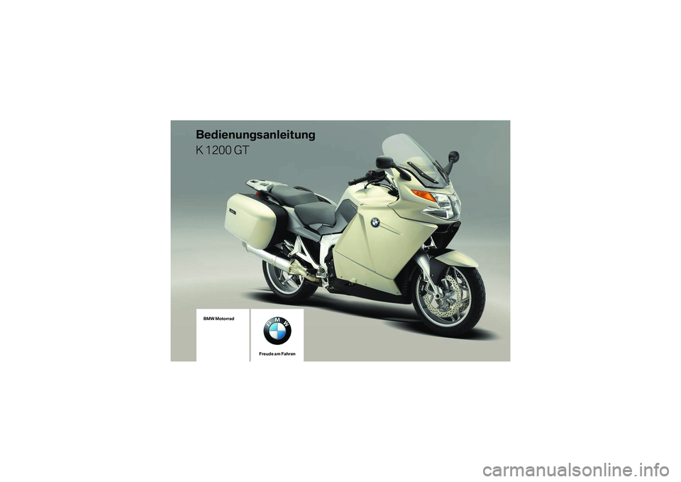 BMW MOTORRAD K 1200 GT 2007  Betriebsanleitung (in German) K44_Titel.fm  Seite 9  Mittwoch, 26. Juli 2006  1:53 13
BMW Motorrad
Freude am Fahren
Bedienungsanleitung
K 1200 GT 