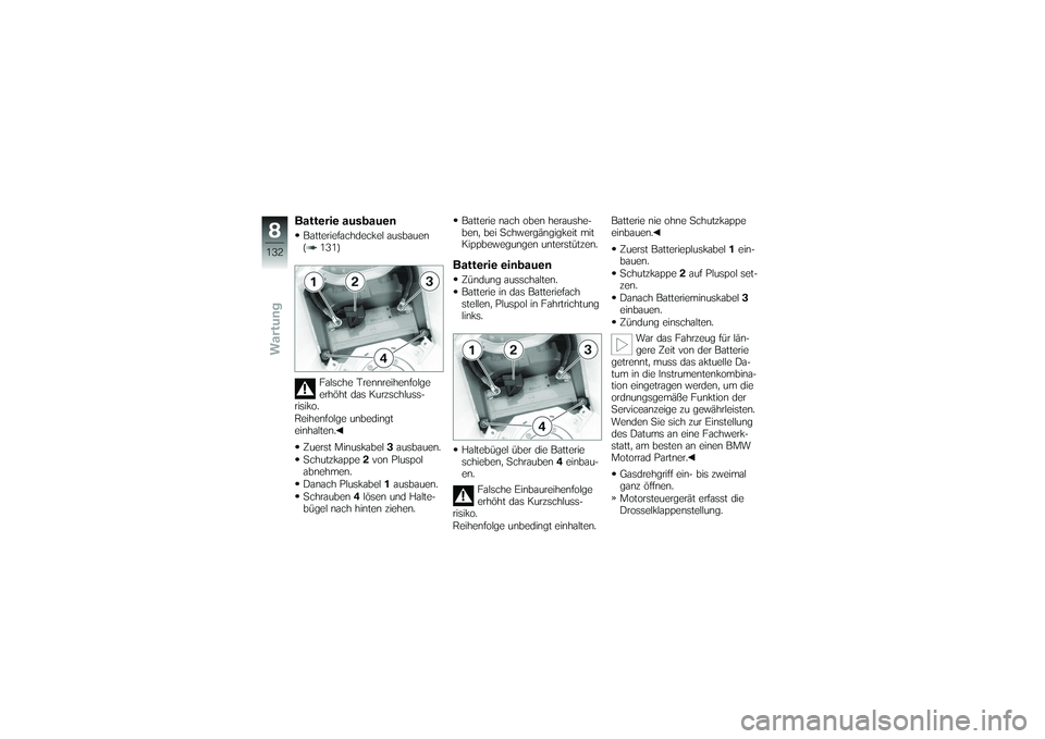BMW MOTORRAD K 1200 GT 2007  Betriebsanleitung (in German) Batterie ausbauenBatteriefachdeckel ausbauen
( 131)Falsche Trennreihenfolge
erhöht das Kurzschluss-
risiko.
Reihenfolge unbedingt
einhalten.
Zuerst Minuskabel 3ausbauen.
Schutzkappe 2von Pluspol
abne