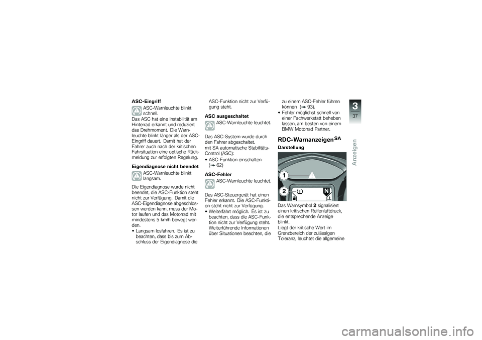 BMW MOTORRAD K 1200 GT 2007 Betriebsanleitung (in German) ASC-EingriffASC-Warnleuchte blinkt
schnell.
Das ASC hat eine Instabilität am
Hinterrad erkannt und reduziert
das Drehmoment. Die Warn-
leuchte blinkt länger als der ASC-
Eingriff dauert. Damit hat d BMW MOTORRAD K 1200 GT 2007 Betriebsanleitung (in German) ASC-EingriffASC-Warnleuchte blinkt
schnell.
Das ASC hat eine Instabilität am
Hinterrad erkannt und reduziert
das Drehmoment. Die Warn-
leuchte blinkt länger als der ASC-
Eingriff dauert. Damit hat d