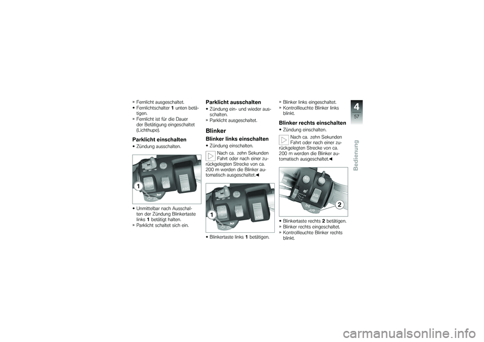 BMW MOTORRAD K 1200 GT 2007 Betriebsanleitung (in German) Fernlicht ausgeschaltet.
Fernlichtschalter1unten betä-
tigen.
Fernlicht ist für die Dauer
der Betätigung eingeschaltet
(Lichthupe).Parklicht einschaltenZündung ausschalten.
Unmittelbar nach Aussch BMW MOTORRAD K 1200 GT 2007 Betriebsanleitung (in German) Fernlicht ausgeschaltet.
Fernlichtschalter1unten betä-
tigen.
Fernlicht ist für die Dauer
der Betätigung eingeschaltet
(Lichthupe).Parklicht einschaltenZündung ausschalten.
Unmittelbar nach Aussch