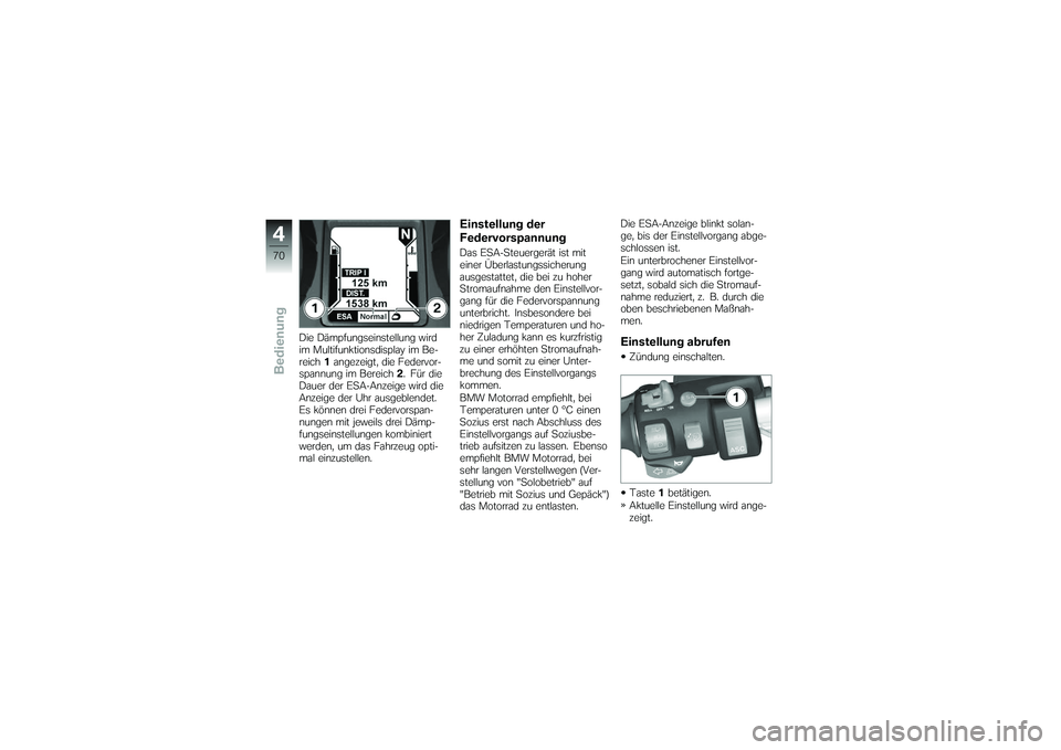 BMW MOTORRAD K 1200 GT 2007 Betriebsanleitung (in German) Die Dämpfungseinstellung wird
im Multifunktionsdisplay im Be-
reich1angezeigt, die Federvor-
spannung im Bereich 2. Für die
Dauer der ESA-Anzeige wird die
Anzeige der Uhr ausgeblendet.
Es können dr BMW MOTORRAD K 1200 GT 2007 Betriebsanleitung (in German) Die Dämpfungseinstellung wird
im Multifunktionsdisplay im Be-
reich1angezeigt, die Federvor-
spannung im Bereich 2. Für die
Dauer der ESA-Anzeige wird die
Anzeige der Uhr ausgeblendet.
Es können dr