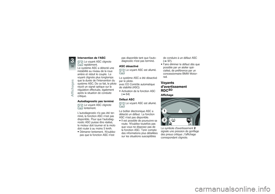 BMW MOTORRAD K 1200 GT 2007 Livret de bord (in French) Intervention de lASCLe voyant ASC clignote
rapidement.
Le système ASC a détecté une
instabilité au niveau de la roue
arrière et réduit le couple. Le
voyant clignote plus longtemps
que la durée BMW MOTORRAD K 1200 GT 2007 Livret de bord (in French) Intervention de lASCLe voyant ASC clignote
rapidement.
Le système ASC a détecté une
instabilité au niveau de la roue
arrière et réduit le couple. Le
voyant clignote plus longtemps
que la durée