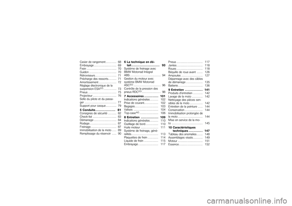BMW MOTORRAD K 1200 GT 2007  Livret de bord (in French) Casier de rangement . . ....... 68
Embrayage . . ................. 69
Frein . ........................ 70
Guidon . . . . . . ................. 70
Rétroviseurs . ................. 71
Précharge des re