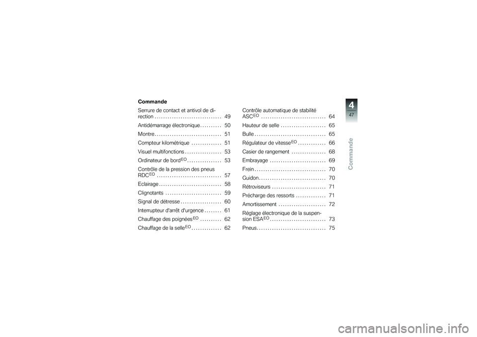 BMW MOTORRAD K 1200 GT 2007  Livret de bord (in French) Commande
Commande
Serrure de contact et antivol de di-
rection . . ............................. 49
Antidémarrage électronique . . . ....... 50
Montre . . . ............................ 51
Compteur 