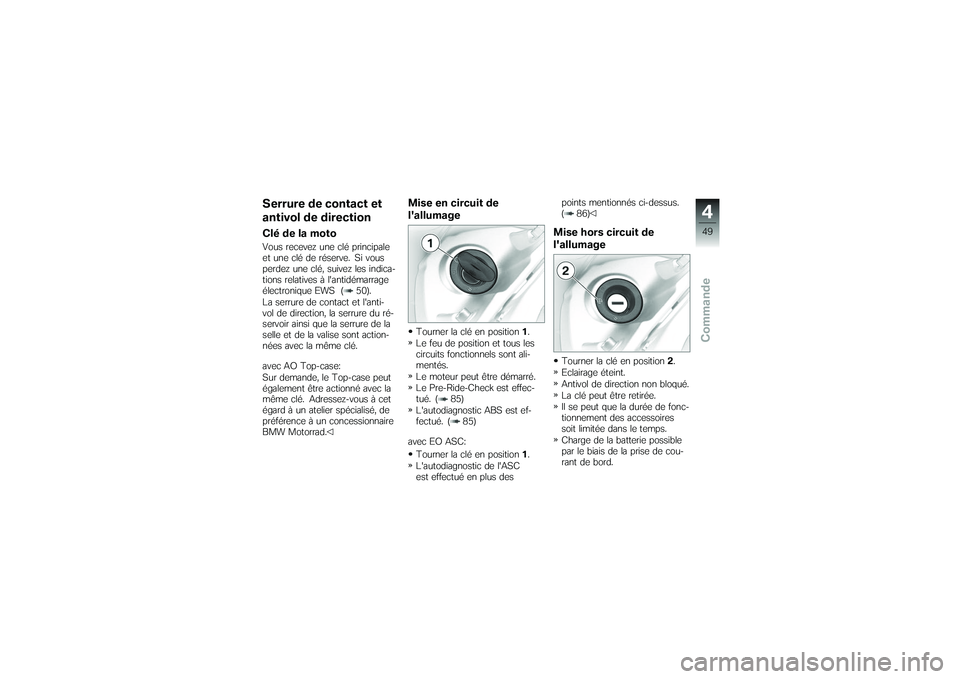 BMW MOTORRAD K 1200 GT 2007 Livret de bord (in French) Serrure de contact et
antivol de directionClé de la motoVous recevez une clé principale
et une clé de réserve. Si vous
perdez une clé, suivez les indica-
tions relatives à lantidémarrage
élec BMW MOTORRAD K 1200 GT 2007 Livret de bord (in French) Serrure de contact et
antivol de directionClé de la motoVous recevez une clé principale
et une clé de réserve. Si vous
perdez une clé, suivez les indica-
tions relatives à lantidémarrage
élec
