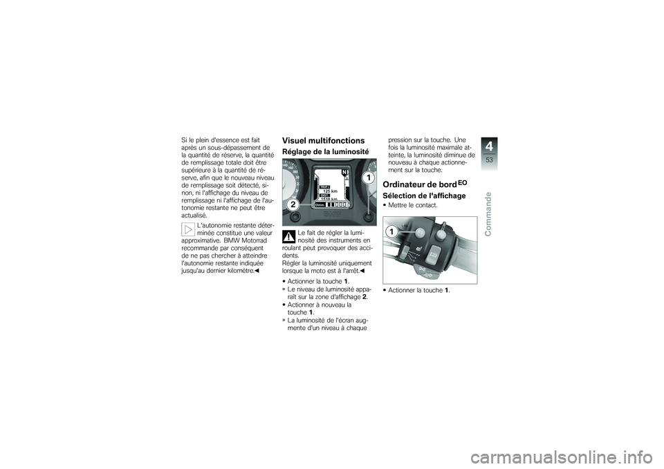 BMW MOTORRAD K 1200 GT 2007 Livret de bord (in French) Si le plein dessence est fait
après un sous-dépassement de
la quantité de réserve, la quantité
de remplissage totale doit être
supérieure à la quantité de ré-
serve, afin que le nouveau niv BMW MOTORRAD K 1200 GT 2007 Livret de bord (in French) Si le plein dessence est fait
après un sous-dépassement de
la quantité de réserve, la quantité
de remplissage totale doit être
supérieure à la quantité de ré-
serve, afin que le nouveau niv