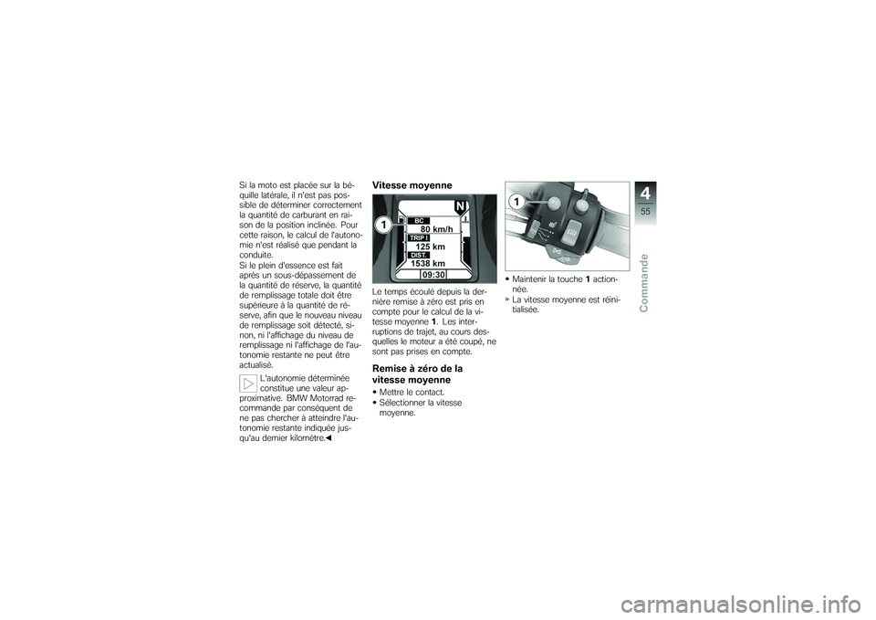 BMW MOTORRAD K 1200 GT 2007 Livret de bord (in French) Si la moto est placée sur la bé-
quille latérale, il nest pas pos-
sible de déterminer correctement
la quantité de carburant en rai-
son de la position inclinée. Pour
cette raison, le calcul de BMW MOTORRAD K 1200 GT 2007 Livret de bord (in French) Si la moto est placée sur la bé-
quille latérale, il nest pas pos-
sible de déterminer correctement
la quantité de carburant en rai-
son de la position inclinée. Pour
cette raison, le calcul de