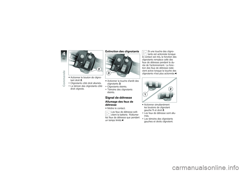 BMW MOTORRAD K 1200 GT 2007 Livret de bord (in French) Actionner le bouton de cligno-
tant droit2.
Clignotants côté droit allumés.
Le témoin des clignotants côté
droit clignote.
Extinction des clignotantsActionner la touche darrêt des
clignotants BMW MOTORRAD K 1200 GT 2007 Livret de bord (in French) Actionner le bouton de cligno-
tant droit2.
Clignotants côté droit allumés.
Le témoin des clignotants côté
droit clignote.
Extinction des clignotantsActionner la touche darrêt des
clignotants