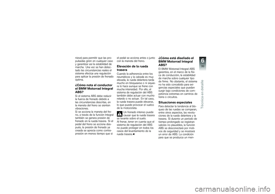 BMW MOTORRAD K 1200 GT 2007 Manual de instrucciones (in Spanish) nieve) para permitir que las pro-
pulsadas giren en cualquier caso
y garantizar así la estabilidad de
marcha. Una vez se han detec-
tado las circunstancias reales el
sistema efectúa una regulación
BMW MOTORRAD K 1200 GT 2007 Manual de instrucciones (in Spanish) nieve) para permitir que las pro-
pulsadas giren en cualquier caso
y garantizar así la estabilidad de
marcha. Una vez se han detec-
tado las circunstancias reales el
sistema efectúa una regulación