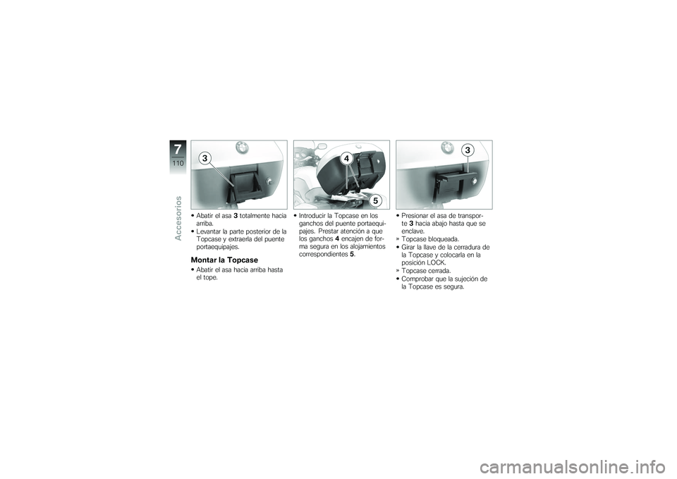 BMW MOTORRAD K 1200 GT 2007 Manual de instrucciones (in Spanish) Abatir el asa3totalmente hacia
arriba.
Levantar la parte posterior de la
Topcase y extraerla del puente
portaequipajes.Montar la TopcaseAbatir el asa hacia arriba hasta
el tope. Introducir la Topcase BMW MOTORRAD K 1200 GT 2007 Manual de instrucciones (in Spanish) Abatir el asa3totalmente hacia
arriba.
Levantar la parte posterior de la
Topcase y extraerla del puente
portaequipajes.Montar la TopcaseAbatir el asa hacia arriba hasta
el tope. Introducir la Topcase