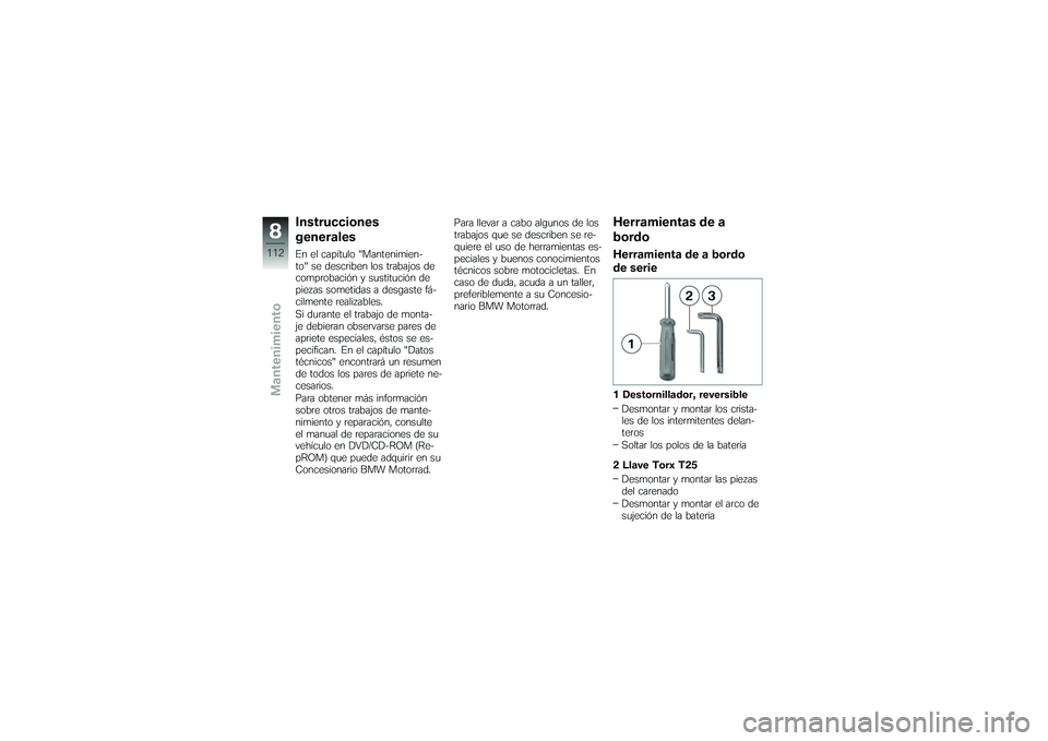 BMW MOTORRAD K 1200 GT 2007 Manual de instrucciones (in Spanish) Instrucciones
generalesEn el capítulo "Mantenimien-
to" se describen los trabajos de
comprobación y sustitución de
piezas sometidas a desgaste fá-
cilmente realizables.
Si durante el trabajo de mo BMW MOTORRAD K 1200 GT 2007 Manual de instrucciones (in Spanish) Instrucciones
generalesEn el capítulo "Mantenimien-
to" se describen los trabajos de
comprobación y sustitución de
piezas sometidas a desgaste fá-
cilmente realizables.
Si durante el trabajo de mo