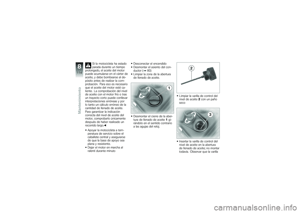 BMW MOTORRAD K 1200 GT 2007 Manual de instrucciones (in Spanish) Si la motocicleta ha estado
parada durante un tiempo
prolongado, el aceite del motor
puede acumularse en el cárter de
aceite, y debe bombearse al de-
pósito antes de realizar la com-
probación. Par BMW MOTORRAD K 1200 GT 2007 Manual de instrucciones (in Spanish) Si la motocicleta ha estado
parada durante un tiempo
prolongado, el aceite del motor
puede acumularse en el cárter de
aceite, y debe bombearse al de-
pósito antes de realizar la com-
probación. Par