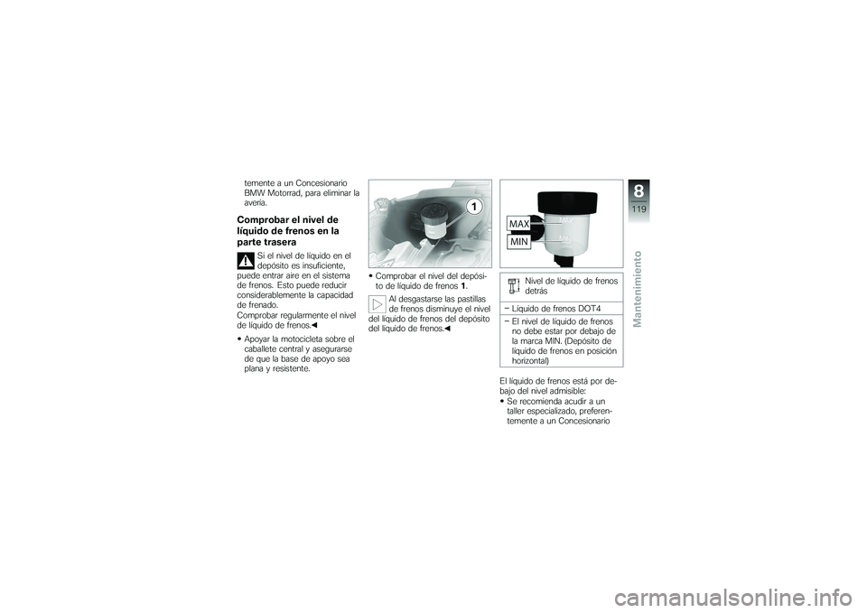 BMW MOTORRAD K 1200 GT 2007 Manual de instrucciones (in Spanish) temente a un Concesionario
BMW Motorrad, para eliminar la
avería.Comprobar el nivel de
líquido de frenos en la
parte trasera
Si el nivel de líquido en el
depósito es insuficiente,
puede entrar air BMW MOTORRAD K 1200 GT 2007 Manual de instrucciones (in Spanish) temente a un Concesionario
BMW Motorrad, para eliminar la
avería.Comprobar el nivel de
líquido de frenos en la
parte trasera
Si el nivel de líquido en el
depósito es insuficiente,
puede entrar air