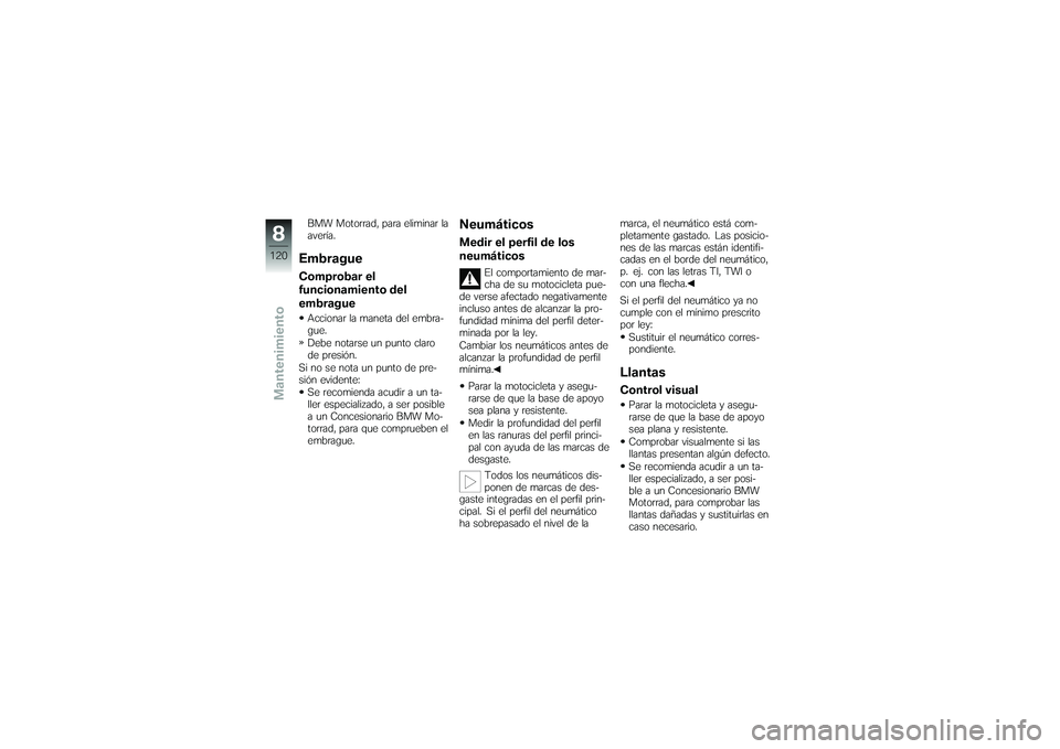BMW MOTORRAD K 1200 GT 2007 Manual de instrucciones (in Spanish) BMW Motorrad, para eliminar la
avería.EmbragueComprobar el
funcionamiento del
embragueAccionar la maneta del embra-
gue.
Debe notarse un punto claro
de presión.
Si no se nota un punto de pre-
sión BMW MOTORRAD K 1200 GT 2007 Manual de instrucciones (in Spanish) BMW Motorrad, para eliminar la
avería.EmbragueComprobar el
funcionamiento del
embragueAccionar la maneta del embra-
gue.
Debe notarse un punto claro
de presión.
Si no se nota un punto de pre-
sión