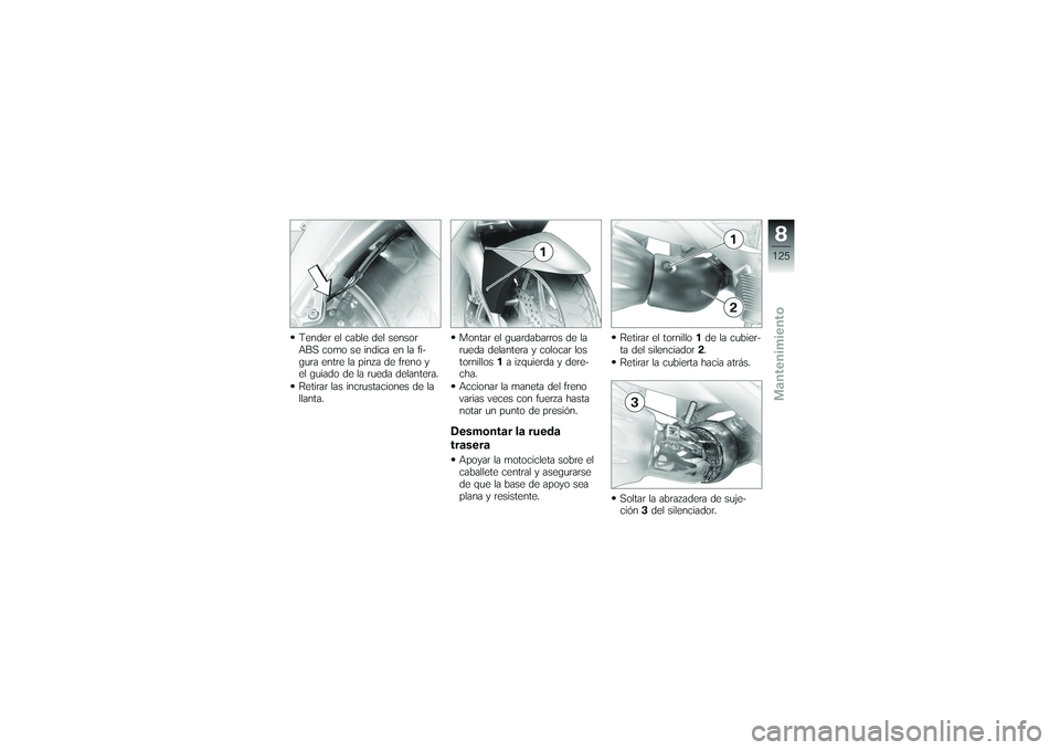BMW MOTORRAD K 1200 GT 2007 Manual de instrucciones (in Spanish) Tender el cable del sensor
ABS como se indica en la fi-
gura entre la pinza de freno y
el guiado de la rueda delantera.
Retirar las incrustaciones de la
llanta.Montar el guardabarros de la
rueda delan BMW MOTORRAD K 1200 GT 2007 Manual de instrucciones (in Spanish) Tender el cable del sensor
ABS como se indica en la fi-
gura entre la pinza de freno y
el guiado de la rueda delantera.
Retirar las incrustaciones de la
llanta.Montar el guardabarros de la
rueda delan