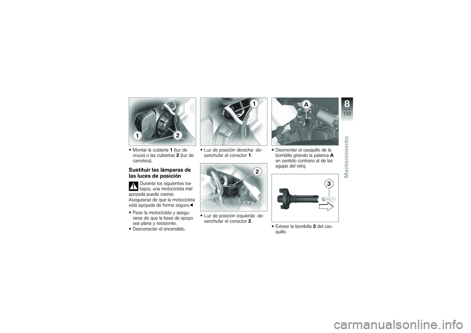 BMW MOTORRAD K 1200 GT 2007 Manual de instrucciones (in Spanish) Montar la cubierta1(luz de
cruce) o las cubiertas 2(luz de
carretera).Sustituir las lámparas de
las luces de posición
Durante los siguientes tra-
bajos, una motocicleta mal
apoyada puede caerse.
Ase BMW MOTORRAD K 1200 GT 2007 Manual de instrucciones (in Spanish) Montar la cubierta1(luz de
cruce) o las cubiertas 2(luz de
carretera).Sustituir las lámparas de
las luces de posición
Durante los siguientes tra-
bajos, una motocicleta mal
apoyada puede caerse.
Ase