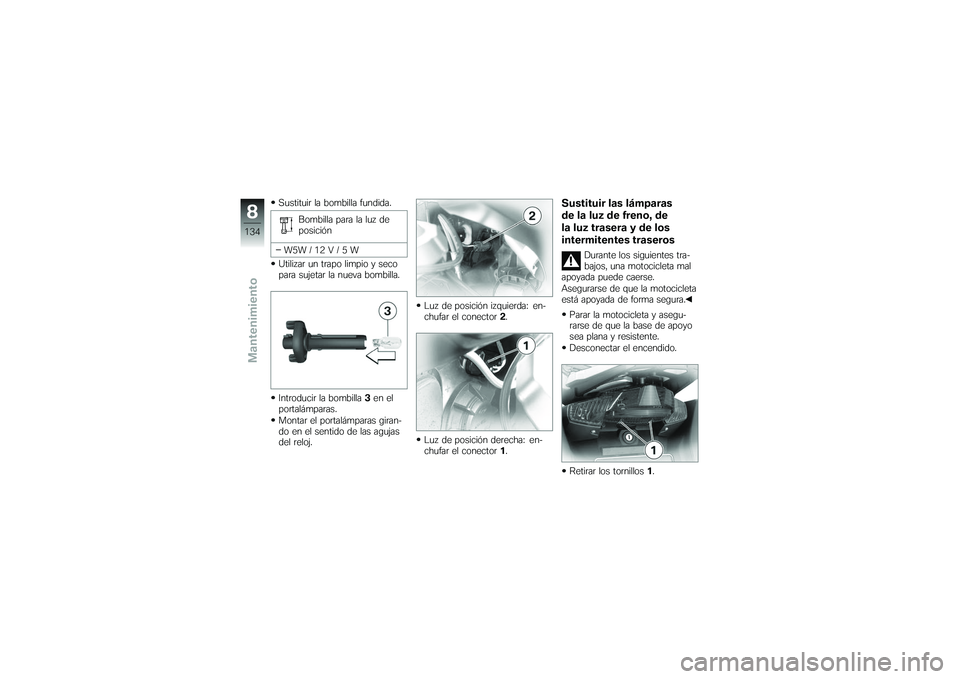 BMW MOTORRAD K 1200 GT 2007 Manual de instrucciones (in Spanish) Sustituir la bombilla fundida.Bombilla para la luz de
posición
W5W / 12 V / 5 W
Utilizar un trapo limpio y seco
para sujetar la nueva bombilla.
Introducir la bombilla 3en el
portalámparas.
Montar el BMW MOTORRAD K 1200 GT 2007 Manual de instrucciones (in Spanish) Sustituir la bombilla fundida.Bombilla para la luz de
posición
W5W / 12 V / 5 W
Utilizar un trapo limpio y seco
para sujetar la nueva bombilla.
Introducir la bombilla 3en el
portalámparas.
Montar el