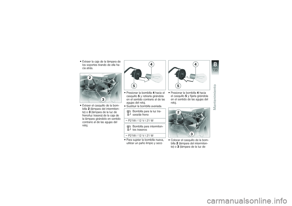 BMW MOTORRAD K 1200 GT 2007 Manual de instrucciones (in Spanish) Extraer la caja de la lámpara de
los soportes tirando de ella ha-
cia atrás.
Extraer el casquillo de la bom-
billa2(lámpara del intermiten-
te) o 3(lámpara de la luz de
freno/luz trasera) de la ca BMW MOTORRAD K 1200 GT 2007 Manual de instrucciones (in Spanish) Extraer la caja de la lámpara de
los soportes tirando de ella ha-
cia atrás.
Extraer el casquillo de la bom-
billa2(lámpara del intermiten-
te) o 3(lámpara de la luz de
freno/luz trasera) de la ca
