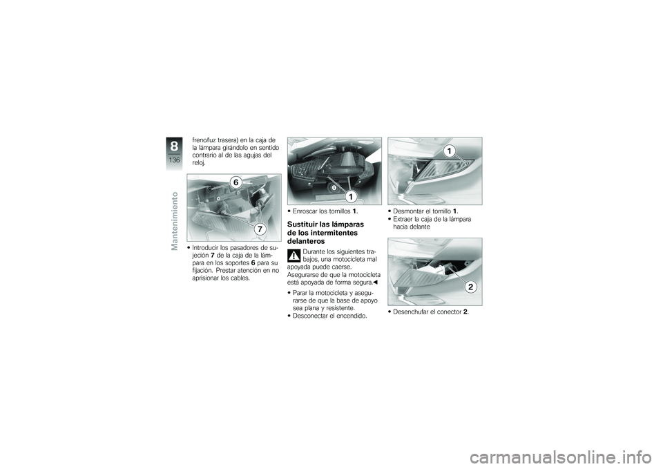 BMW MOTORRAD K 1200 GT 2007 Manual de instrucciones (in Spanish) freno/luz trasera) en la caja de
la lámpara girándolo en sentido
contrario al de las agujas del
reloj.
Introducir los pasadores de su-
jeción7de la caja de la lám-
para en los soportes 6para su
fi BMW MOTORRAD K 1200 GT 2007 Manual de instrucciones (in Spanish) freno/luz trasera) en la caja de
la lámpara girándolo en sentido
contrario al de las agujas del
reloj.
Introducir los pasadores de su-
jeción7de la caja de la lám-
para en los soportes 6para su
fi