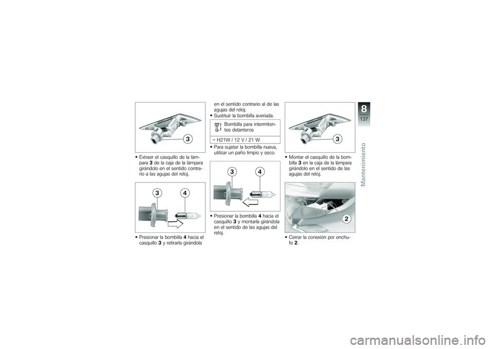 BMW MOTORRAD K 1200 GT 2007 Manual de instrucciones (in Spanish) Extraer el casquillo de la lám-
para3de la caja de la lámpara
girándolo en el sentido contra-
rio a las agujas del reloj.
Presionar la bombilla 4hacia el
casquillo 3y retirarla girándola en el sen BMW MOTORRAD K 1200 GT 2007 Manual de instrucciones (in Spanish) Extraer el casquillo de la lám-
para3de la caja de la lámpara
girándolo en el sentido contra-
rio a las agujas del reloj.
Presionar la bombilla 4hacia el
casquillo 3y retirarla girándola en el sen