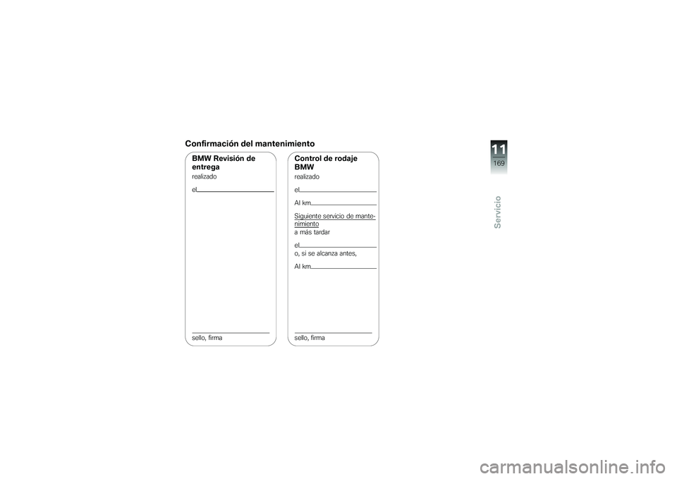 BMW MOTORRAD K 1200 GT 2007  Manual de instrucciones (in Spanish) Confirmación del mantenimientoBMW Revisión de
entregarealizado
el
sello, firma
Control de rodaje
BMWrealizado
el
Al km
Siguiente servicio de mante-
nimiento
a más tardar
el
o, si se alcanza antes,

