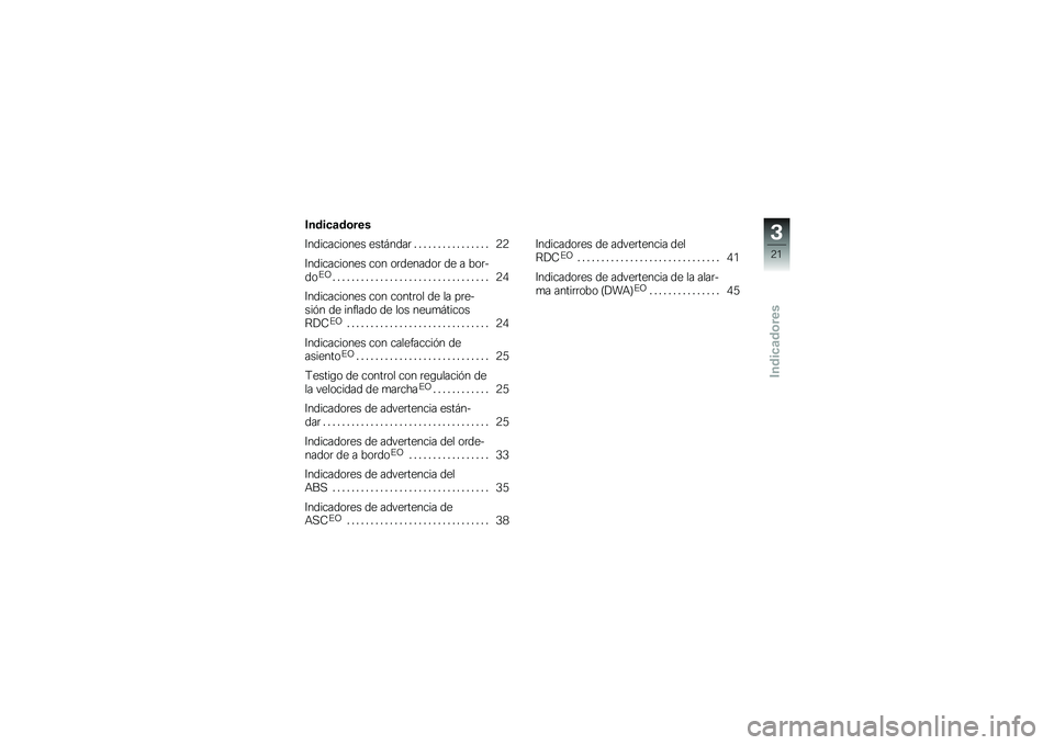 BMW MOTORRAD K 1200 GT 2007  Manual de instrucciones (in Spanish) Indicadores
Indicadores
Indicaciones estándar................ 22
Indicaciones con ordenador de a bor-
do
EO
................................. 24
Indicaciones con control de la pre-
sión de inflado d