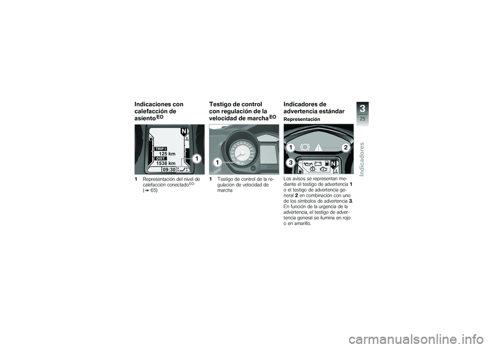 BMW MOTORRAD K 1200 GT 2007  Manual de instrucciones (in Spanish) Indicaciones con
calefacción de
asiento
EO
1 Representación del nivel de
calefacción conectado
EO
( 65)
Testigo de control
con regulación de la
velocidad de marcha
EO
1 Testigo de control de la re