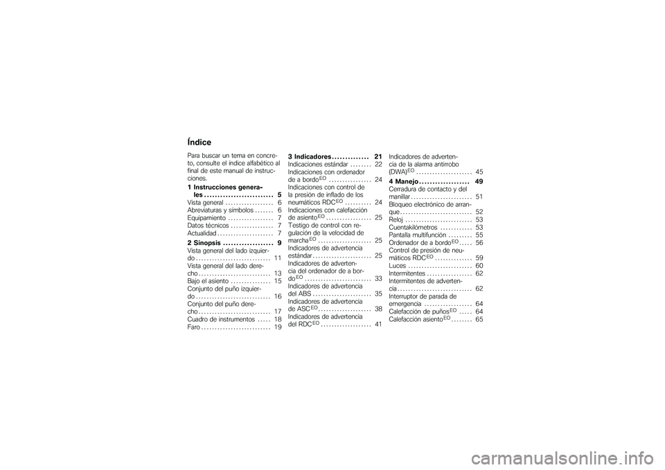 BMW MOTORRAD K 1200 GT 2007  Manual de instrucciones (in Spanish) ÍndicePara buscar un tema en concre-
to, consulte el índice alfabético al
final de este manual de instruc-
ciones.
1 Instrucciones genera-les .......................... 5
Vista general . . . . ....