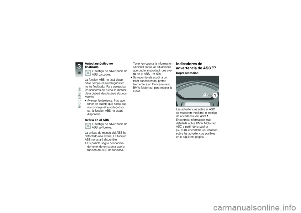 BMW MOTORRAD K 1200 GT 2007 Manual de instrucciones (in Spanish) Autodiagnóstico no
finalizadoEl testigo de advertencia de
ABS parpadea.
La función ABS no está dispo-
nible porque el autodiagnóstico
no ha finalizado. Para comprobar
los sensores de rueda, la mot BMW MOTORRAD K 1200 GT 2007 Manual de instrucciones (in Spanish) Autodiagnóstico no
finalizadoEl testigo de advertencia de
ABS parpadea.
La función ABS no está dispo-
nible porque el autodiagnóstico
no ha finalizado. Para comprobar
los sensores de rueda, la mot