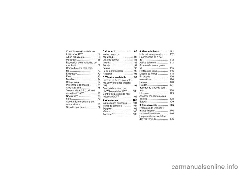 BMW MOTORRAD K 1200 GT 2007  Manual de instrucciones (in Spanish) Control automático de la es-
tabilidad ASC
EO
.............. 67
Altura del asiento ............. 68
Parabrisas . . . ................. 68
Regulación de la velocidad de
marcha
EO
....................