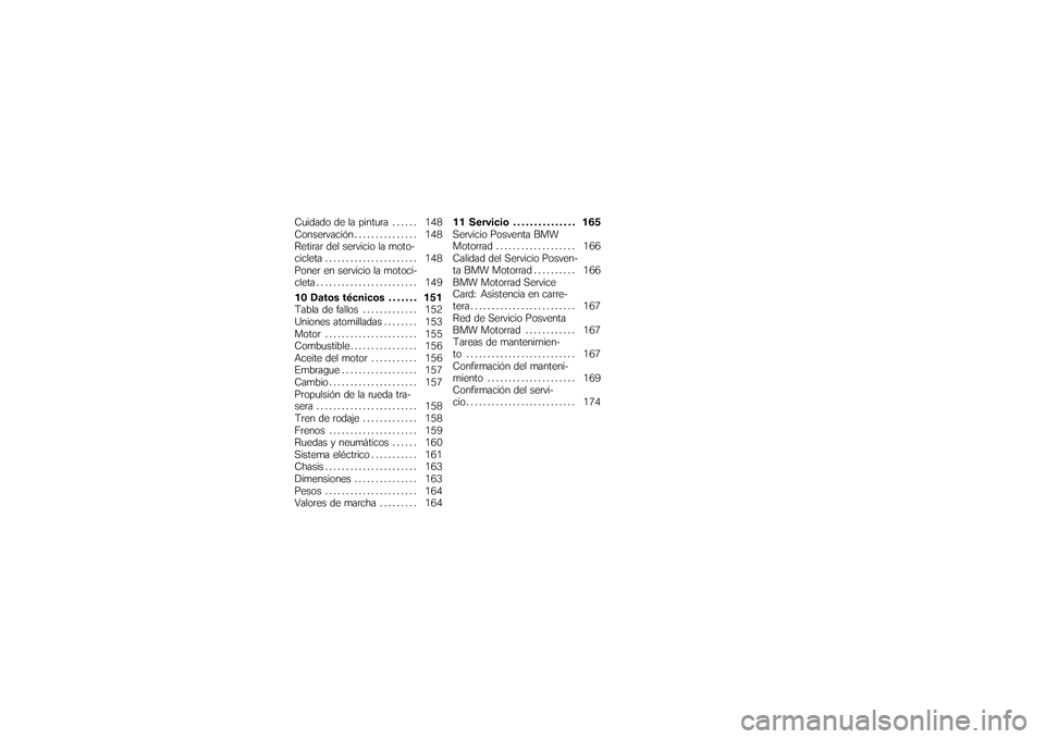 BMW MOTORRAD K 1200 GT 2007  Manual de instrucciones (in Spanish) Cuidado de la pintura . . . . . . 148
Conservación . . . ............ 148
Retirar del servicio la moto-
cicleta . . . . .................. 148
Poner en servicio la motoci-
cleta . . . . . . .........