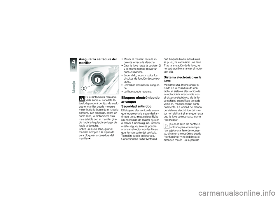 BMW MOTORRAD K 1200 GT 2007  Manual de instrucciones (in Spanish) Asegurar la cerradura del
manillar
Si la motocicleta está apo-
yada sobre el caballete la-
teral, dependerá del tipo de suelo
que el manillar pueda moverse
mejor hacia la izquierda o hacia la
derech