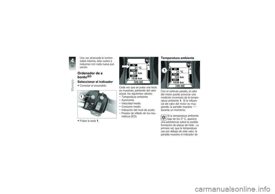 BMW MOTORRAD K 1200 GT 2007  Manual de instrucciones (in Spanish) Una vez alcanzada la lumino-
sidad máxima, ésta vuelve a
reducirse con cada nueva pul-
sación.Ordenador de a
bordo
EO
Seleccionar el indicadorConectar el encendido.
Pulsar la tecla1. Cada vez que s